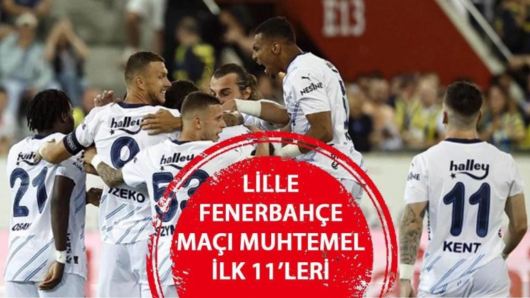 LİLLE FENERBAHÇE XI'İN OLASI MAÇI – Lille FB Şampiyonlar Ligi 3. ön eleme turu maçı