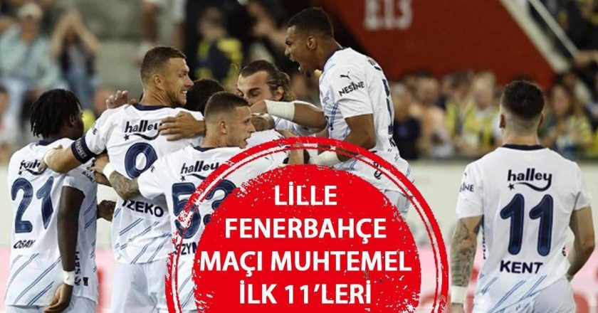 LİLLE FENERBAHÇE XI'İN OLASI MAÇI – Lille FB Şampiyonlar Ligi 3. ön eleme turu maçı