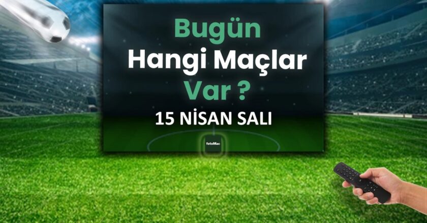 Bugünün maçları 15 Nisan 2025 Pazartesi | Bugün hangi maçlar var? – Son Dakika Futbol Haberleri