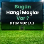 Bugünün maçları 8 Temmuz 2025 Salı | Bugün hangi maçlar var? – Son Dakika Futbol Haberleri