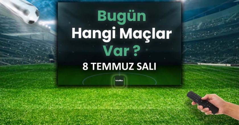 Bugünün maçları 8 Temmuz 2025 Salı | Bugün hangi maçlar var? – Son Dakika Futbol Haberleri
