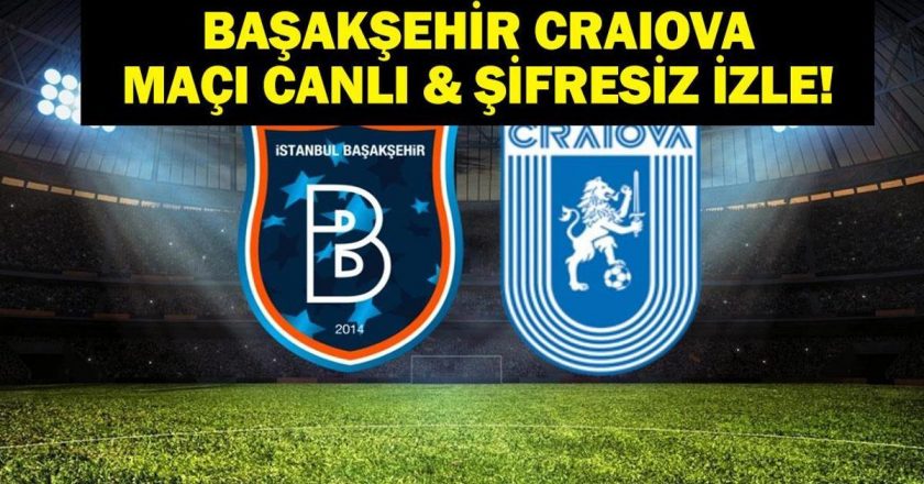 Bakakşaşehir Craıova Match Canlı İzleme | Daşakşaşehir Universitea Craiova hangi kanalda eşleşiyor, ne zaman? İşte maç personeli
