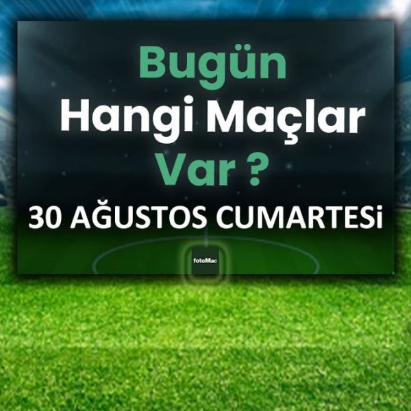 Bugünün maçları 30 Ağustos 2025 Cumartesi | Bugün hangi maçlar var? – Son Dakika Futbol Haberleri
