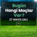 Bugünün maçları 27 Mayıs 2025 Salı | Bugün hangi maçlar var? – Son Dakika Futbol Haberleri
