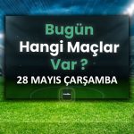 Bugünün maçları 28 Mayıs 2025 Çarşamba | Bugün hangi maçlar var? – Son Dakika Futbol Haberleri